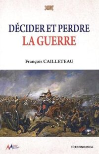 François Cailleteau, Décider et perdre la guerre, Economica