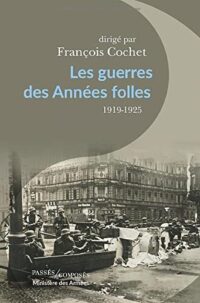 François Cochet (dir.), Les Guerres des Années folles, Passés Composés