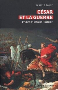 Yann Le Bohec, César et la guerre, CNRS Éditions