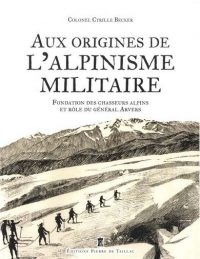 Cyrille Becker, Aux origines de l’alpinisme militaire, Éditions Pierre de Taillac