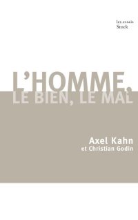 Axel Kahn et Christian Godin, L’homme, le Bien, le Mal, Stock