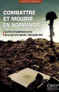 Antonin Dehays, Combattre et mourir en Normandie, OREP Éditions