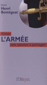 Général Henri Bentégeat, Aimer l’armée, Éditions Du Mesnil