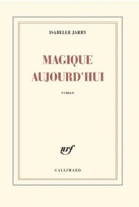 Isabelle Jarry, Magique aujourd’hui, Gallimard