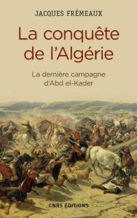 Jacques Frémeaux, La Conquête de l’Algérie, CNRS Éditions
