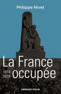 Philippe Nivet, La France occupée, 1914‑1918, Armand Colin