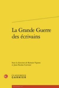Romain Vignest et Jean-Nicolas Corvisier (dir.), La Grande Guerre des écrivains, Classiques Garnier