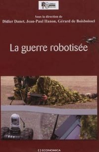 Didier Danet, Jean-Paul Hanon et Gérard de Boisboissel, La Guerre robotisée, Economica