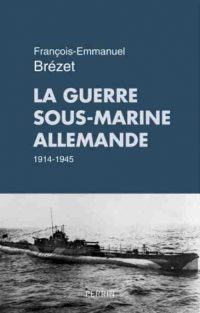 François-Emmanuel Brézet, La Guerre sous-marine allemande 1914-1945, Perrin