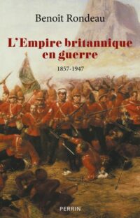 Benoît Rondeau, L’Empire britannique en guerre, 1857-1947, Perrin