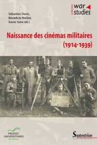 Dirigé par Sébastien Denis, Bénédicte Rochet et Xavier Séné., Naissance des cinémas militaires, Presses universitaires du Septentrion